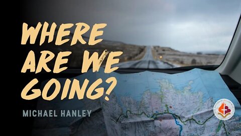 Where Are We Going? By Michael Hanley, 9th May 2021
