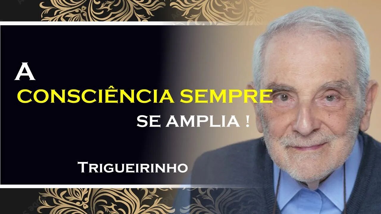 A CONSCIENCIA SEMPRE SE ALMPLIA, TRIGUEIRINHO