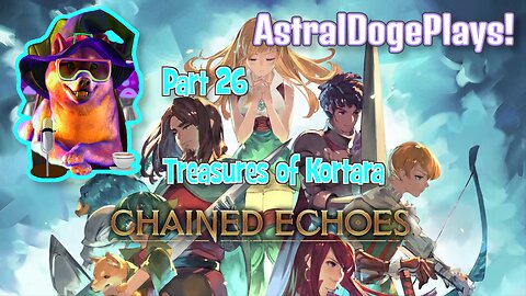 Chained Echoes ~ Part 26: Treasures of Kortara