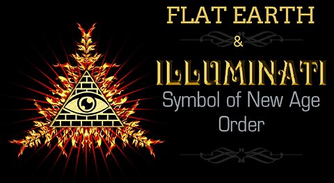 FLAT EARTH & THE ILLUMINATI