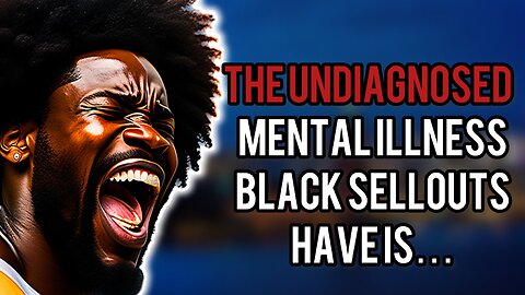 The Mental Illness Of The Black Sellout!