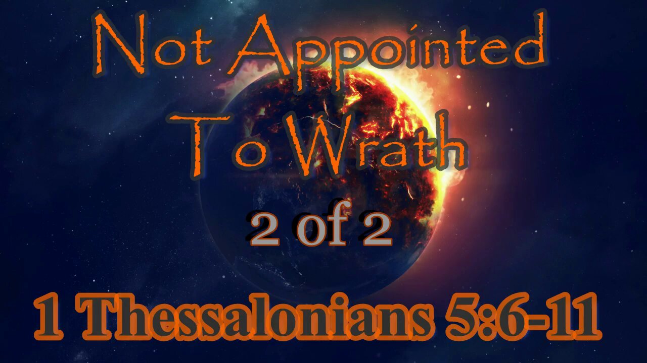 044 Not Appointed To Wrath (1 Thessalonians 5:6-11) 2 of 2