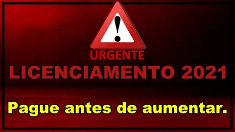 Urgente - Pague o licenciamento 2021 antes do aumento.