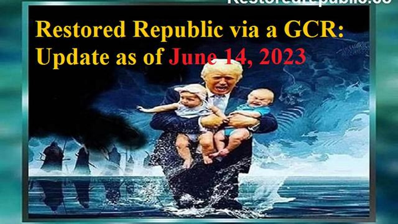 RESTORED REPUBLIC VIA A GCR UPDATE AS OF JUNE 14, 2023 - TRUMP NEWS