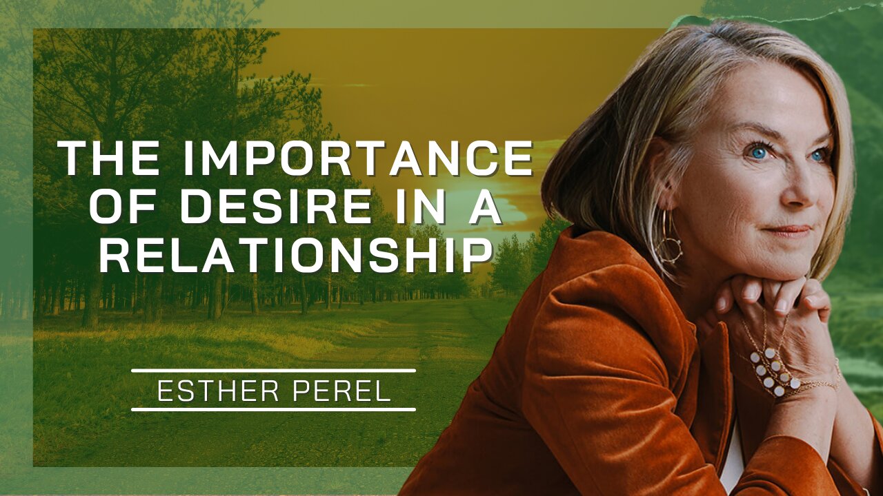 The Importance Of Desire In A Relationship | Esther Perel