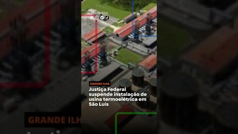 Justiça Federal suspende instalação de usina termoelétrica em São Luís