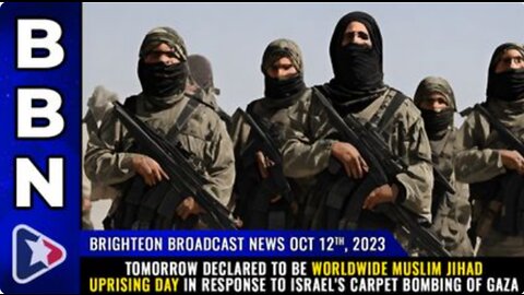 10-12-23 BBN - TOMORROW Declared 2 B Worldwide Muslim JIHAD UPRISING day 4 Israel's CARPET BOMBING