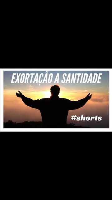 EXORTAÇÃO A SANTIDADE.#shorts