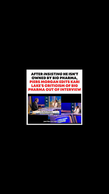 After Insisting He Isn't Owned By Big Pharma, Piers Morgan Edits Kari Lake's Criticism Of Big Pharma