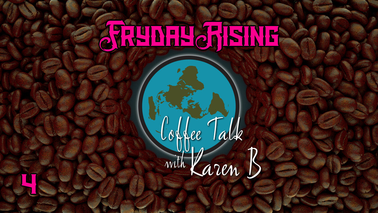 Coffee Talk with Karen B - Fryday Rising 04, December 15, 2023 - flat earth