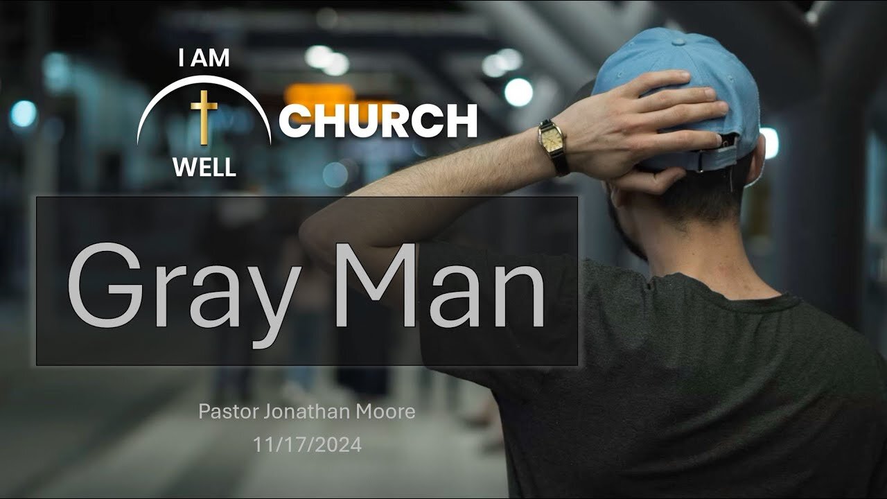 I AM WELL Church Sermon #74 "Gray Man" 11/17/2024