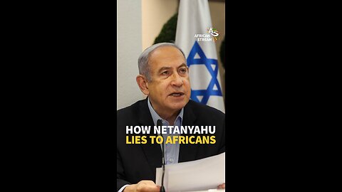 HOW NETANYAHU LIES TO AFRICANS