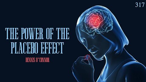 #317: The Power Of The Placebo Effect | Dennis O’Connor