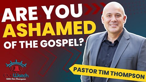 Are you ashamed of the Gospel?