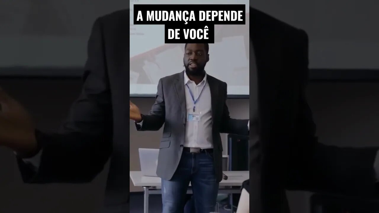 A MUDANÇA SÓ DEPENDE DE VOCÊ