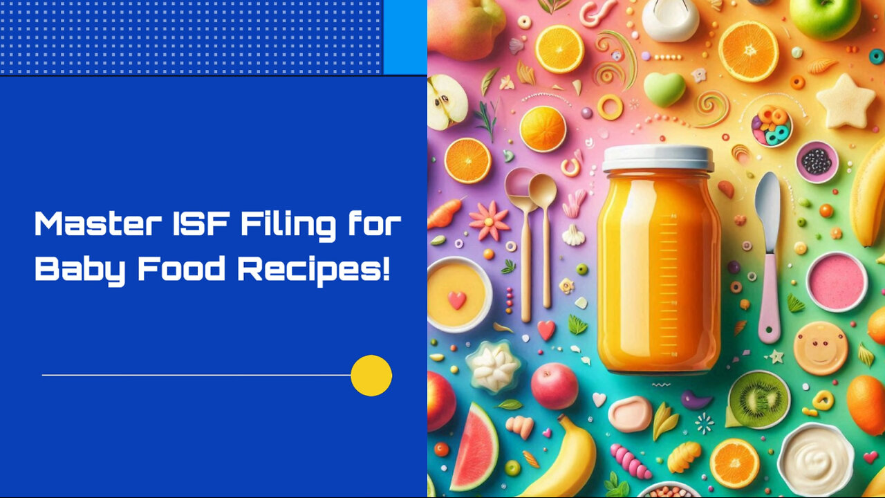 Simplified Importing: Navigating ISF Filing for Baby Food Recipes