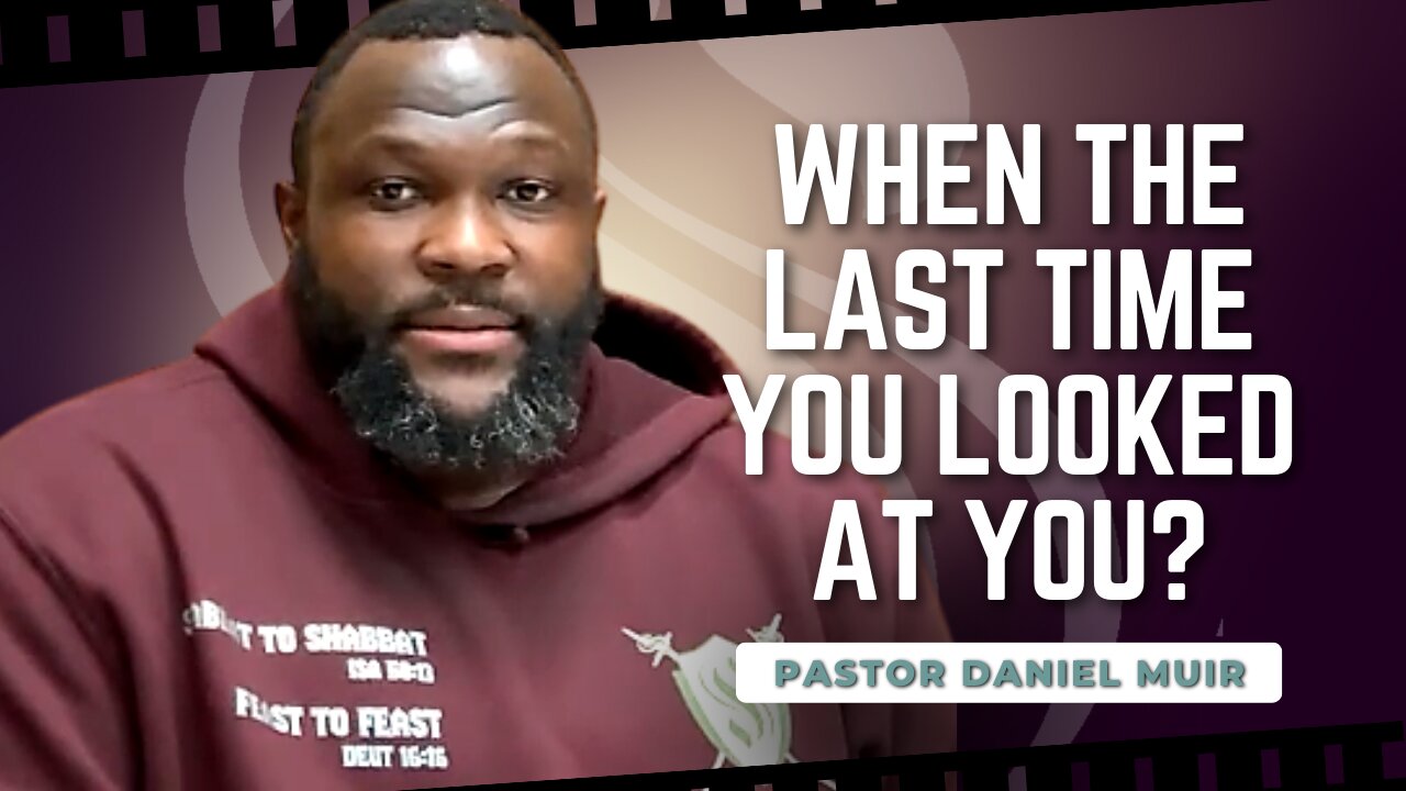 When The Last Time You Looked At You? | Pastor Daniel Muir