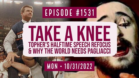 #1531 Take A Knee, Topher's Halftime Speech Refocus & Why The World Needs Pagliacci