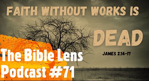 The Bible Lens Podcast #71: Explaining James 2 In Its Proper Context