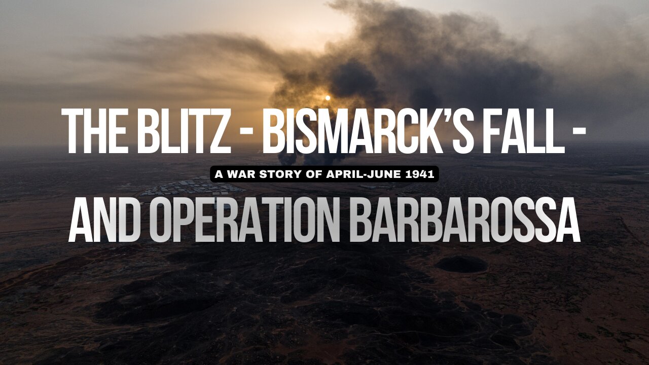 The Blitz, Bismarck’s Fall, and Operation Barbarossa: A War Story of April-June 1941