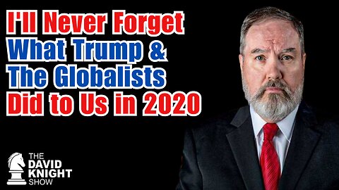 I'll Never Forget What TRUMP & THE GLOBALISTS Did to Us in 2020! - David Knight Show