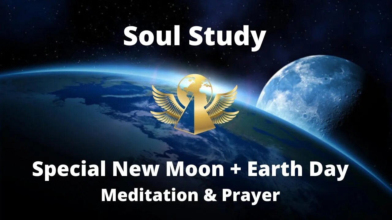 Soul Study - Earth Day & New Moon, Meditation & Prayer