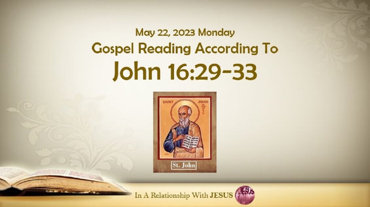 May 22 2023 Gospel Reading John Chapter 16 Verse 29-33