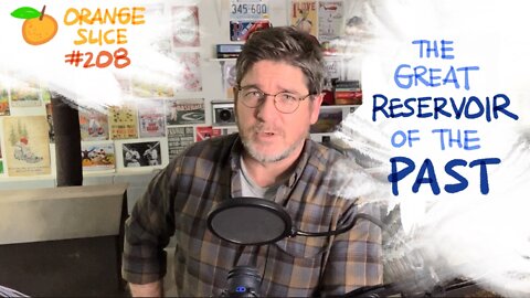 Orange Slice 208: The Great Reservoir of the PAST