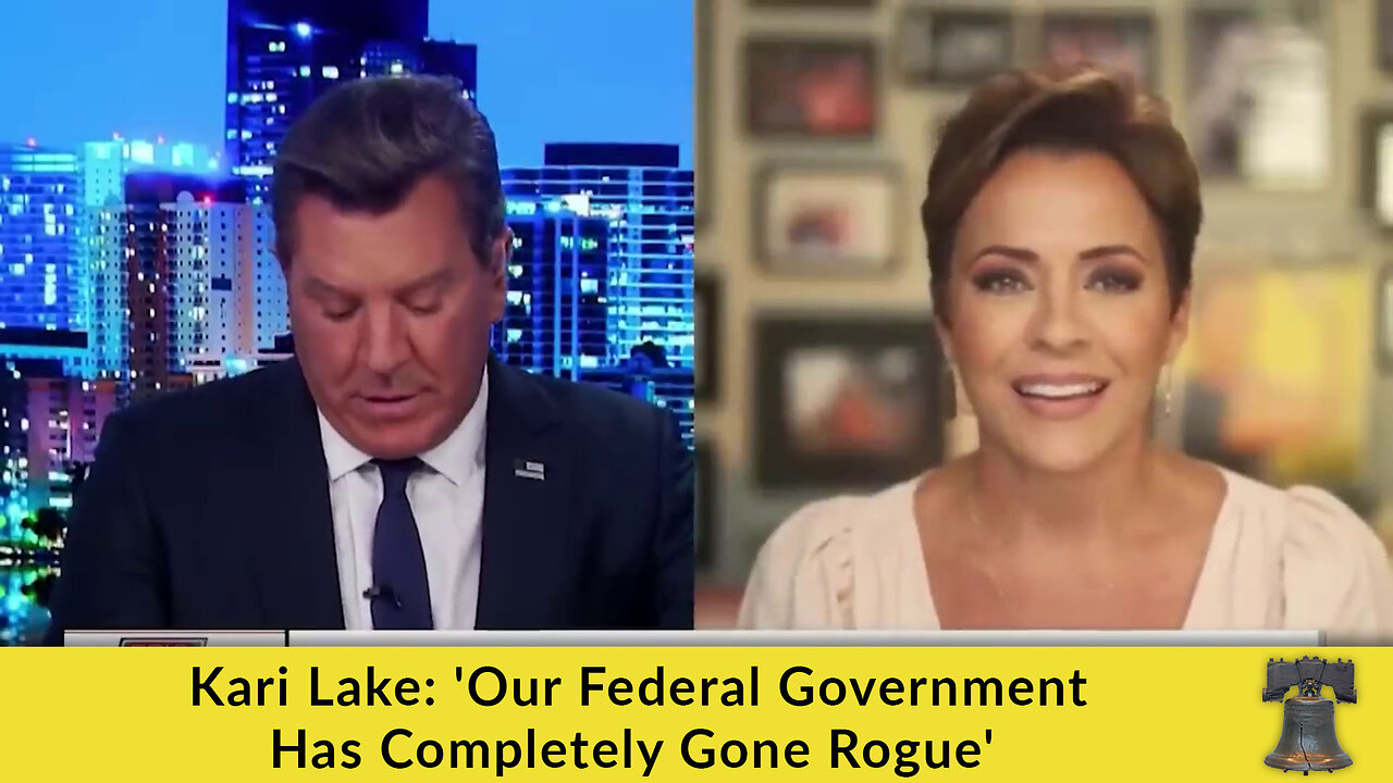 Kari Lake: 'Our Federal Government Has Completely Gone Rogue'