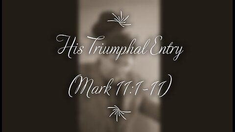 His Triumphal Entry (Mark 11:1-11)