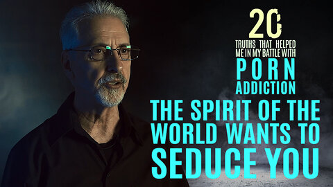 The Spirit of the World Wants to Seduce You | 20 Truths that Help in the Battle with P*rn Addiction