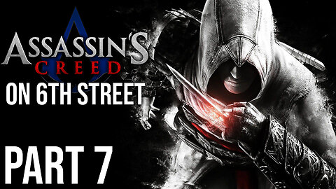Assassin's Creed on 6th Street Part 7