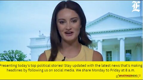 Presenting today's top political stories! Stay updated with the latest news that's making headlines