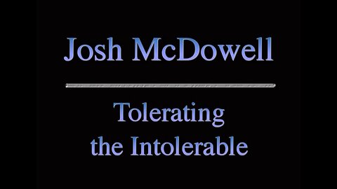 Tolerating the Intolerable - Josh McDowell