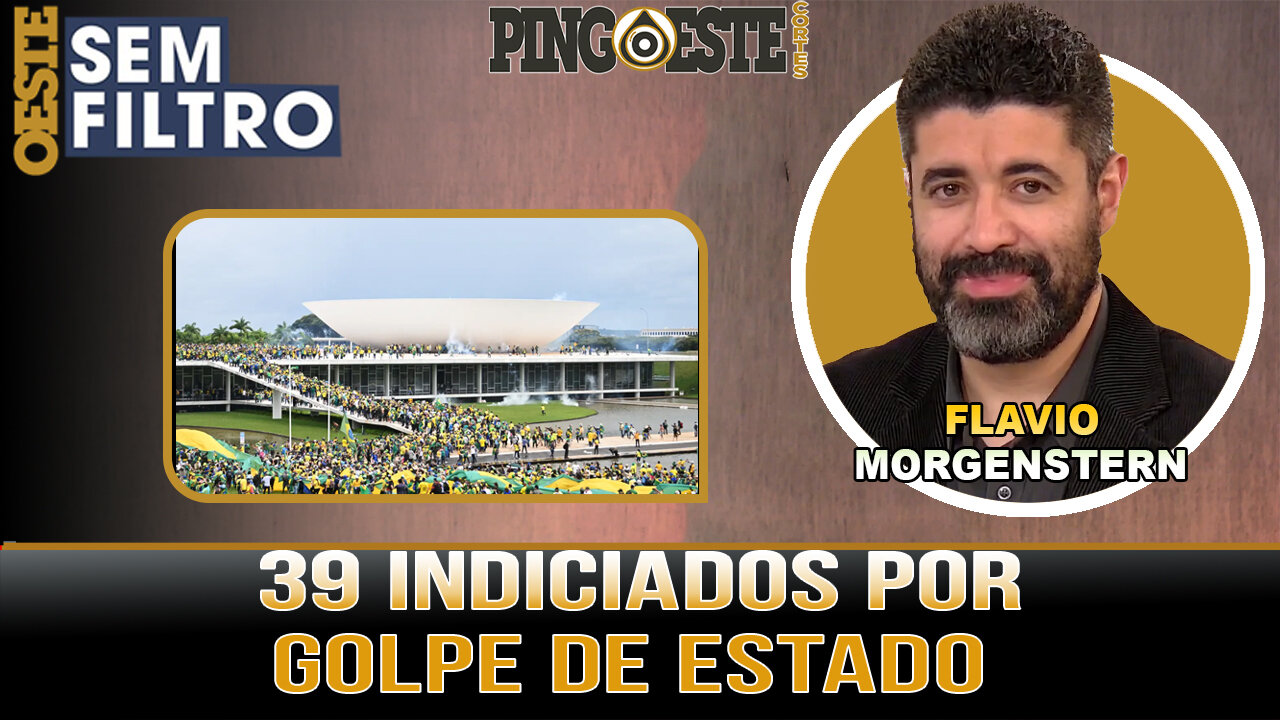 39 pessoas indiciadas por GOLPE DE ESTADO [FLAVIO MORGENSTERN]