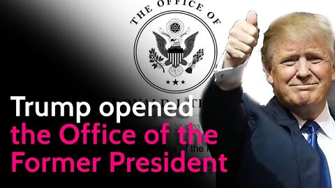 Trump opened the Office of the Former President