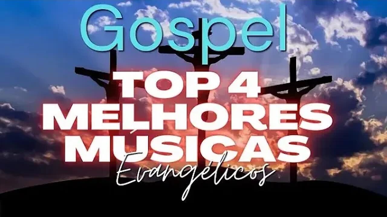 Top 4 Melhores Músicas Gospel /Hinos Evangélicos