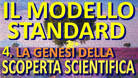 4. Il modello standard - La genesi della scoperta scientifica