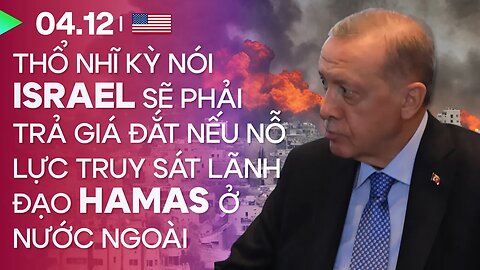 04.12, Day 59: Thổ Nhĩ Kỳ cảnh báo Israel không nên nhắm mục tiêu lãnh đạo Hamas ở nước ngoài