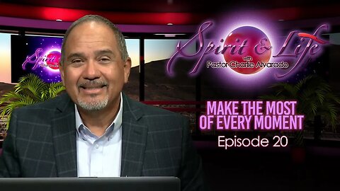 Spirit & Life Episode 018 "Making the Most of Every Moment" (12-13-23)