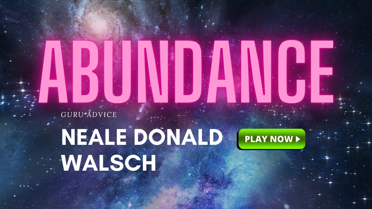 Change Your Life Completely and Create Abundance - Neale Donald Walsch