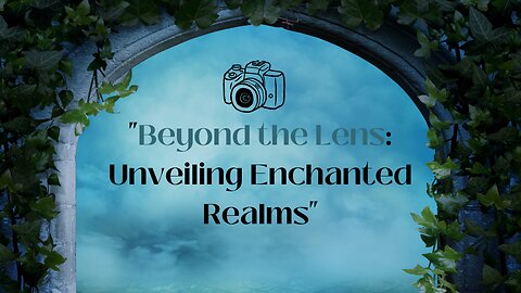 Beyond the Lens: Unveiling Enchanted Realms. Storytelling.