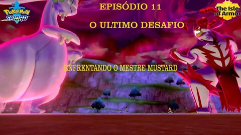 POKEMON SWORD ISLE OF ARMOR EP 11 O ULTIMO DESAFIO ENFRENTANDO O MESTRE MUSTARD