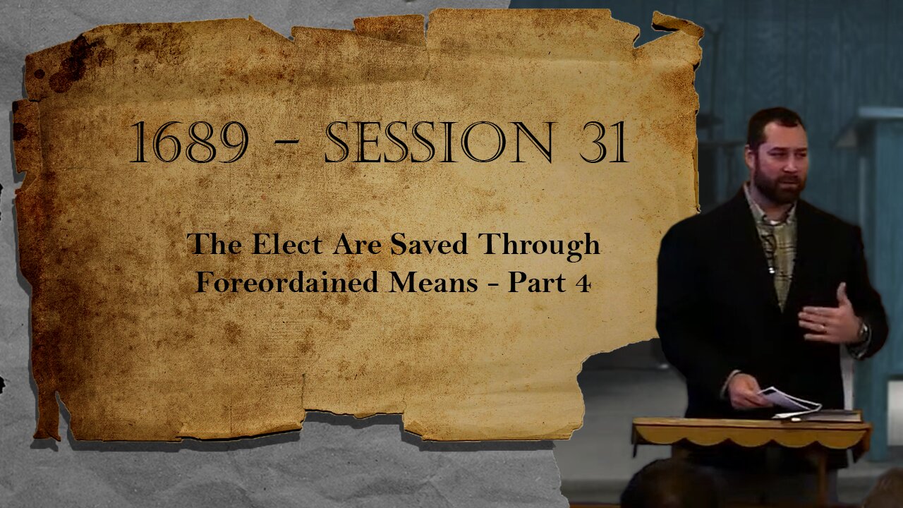 1689 Session 31 - The Elect Are Saved Through Foreordained Means - Part 4