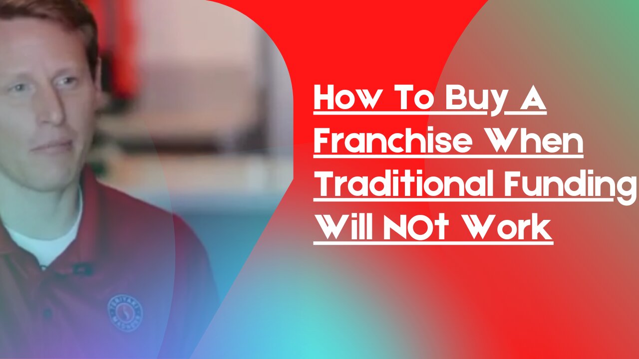 How To Buy A Franchise When Traditional Funding Will Not Work.