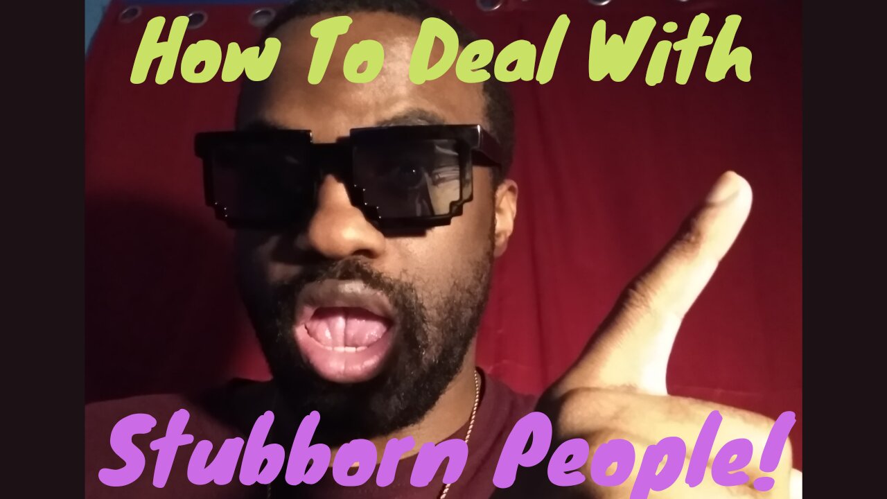 How To Deal With Stubborn People!