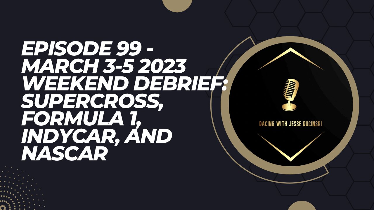 Episode 99 - March 3-5 2023 Weekend Debrief - Supercross, F1, IndyCar, and NASCAR Closing Reactions