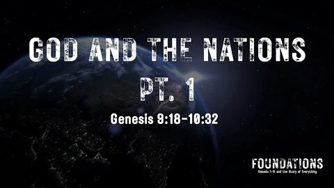 Genesis #9 - Foundations #9 - God and the Nations Pt 1 (Genesis 9:18-10:32)