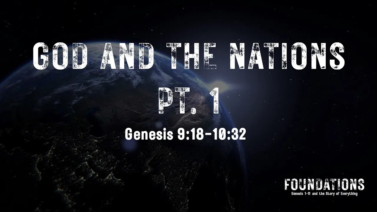 Genesis #9 - Foundations #9 - God and the Nations Pt 1 (Genesis 9:18-10:32)