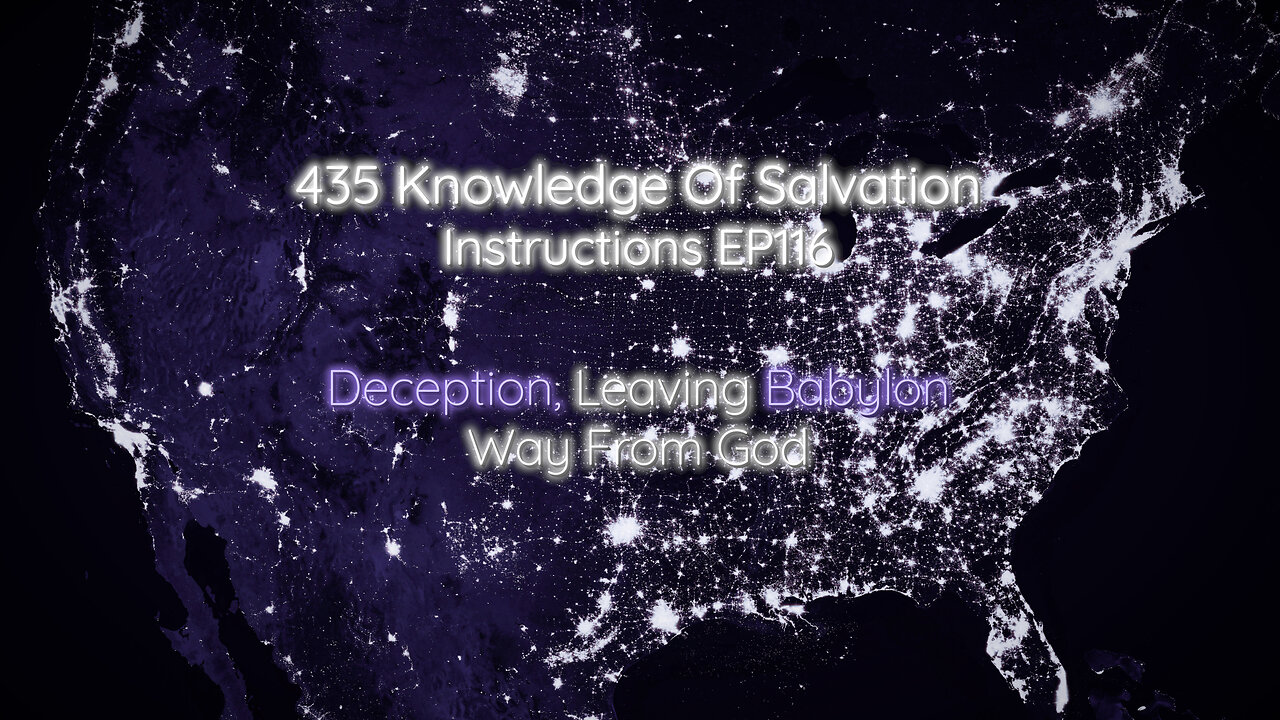 435 Knowledge Of Salvation - Instructions EP116 - Deception, Leaving Babylon, Way From God